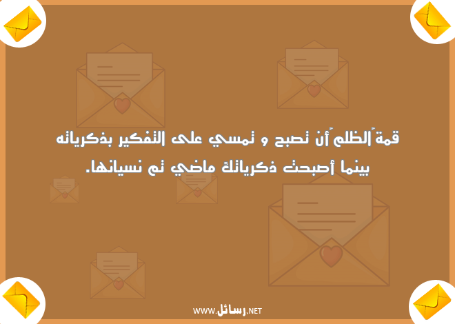 رسائل عن الظلم في الحب,رسائل حب,رسائل ذكريات,رسائل ظلم,رسائل تفكير,رسائل ماضي,رسائل نسيان